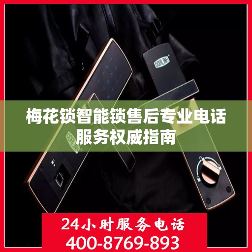 梅花锁智能锁售后专业电话服务权威指南