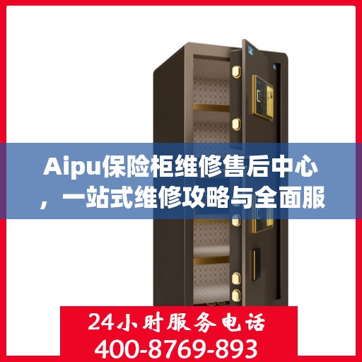 Aipu保险柜维修售后中心，一站式维修攻略与全面服务解析