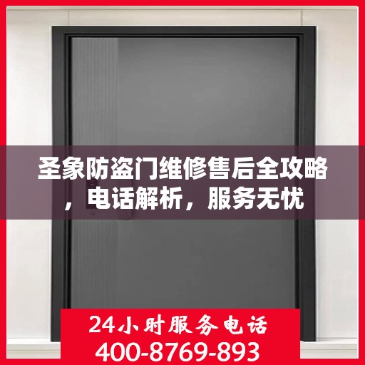 圣象防盗门维修售后全攻略，电话解析，服务无忧