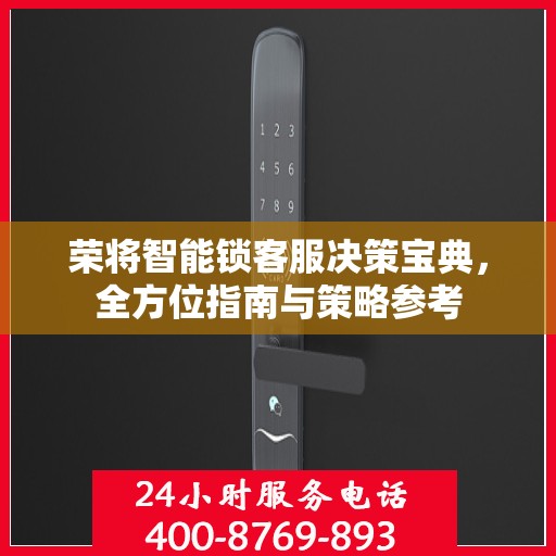 荣将智能锁客服决策宝典，全方位指南与策略参考