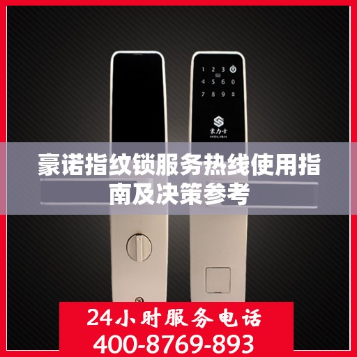 豪诺指纹锁服务热线使用指南及决策参考