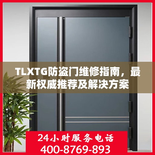 TLXTG防盗门维修指南，最新权威推荐及解决方案