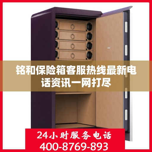 铭和保险箱客服热线最新电话资讯一网打尽