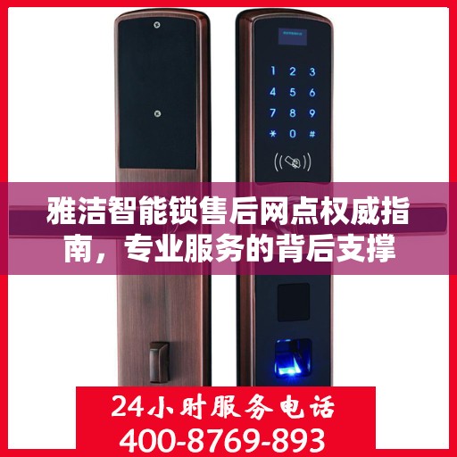 雅洁智能锁售后网点权威指南，专业服务的背后支撑
