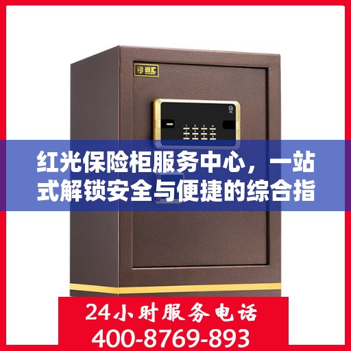 红光保险柜服务中心，一站式解锁安全与便捷的综合指南