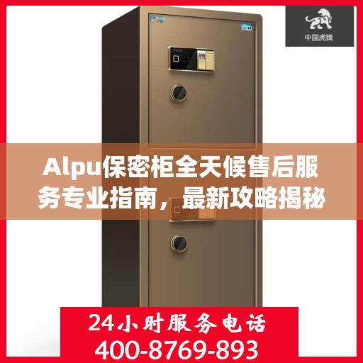 Alpu保密柜全天候售后服务专业指南，最新攻略揭秘