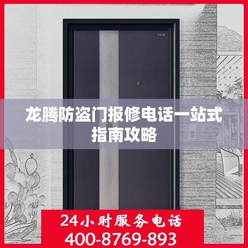 龙腾防盗门报修电话一站式指南攻略