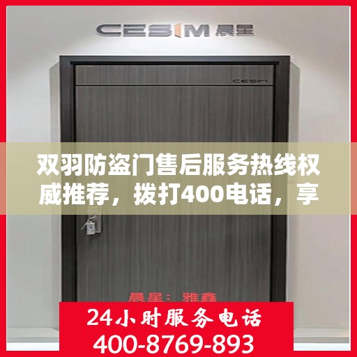 双羽防盗门售后服务热线权威推荐，拨打400电话，享受无忧服务体验！