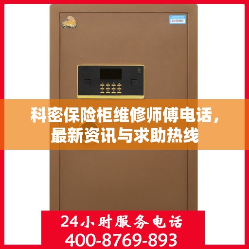 科密保险柜维修师傅电话，最新资讯与求助热线