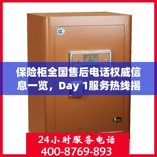 保险柜全国售后电话权威信息一览，Day 1服务热线揭秘
