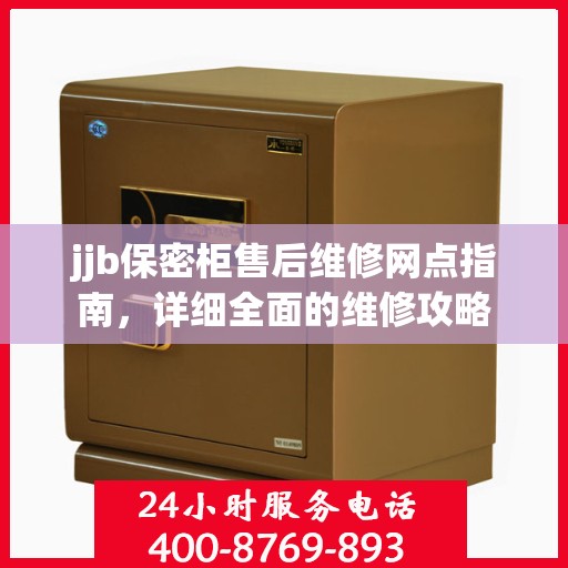 jjb保密柜售后维修网点指南，详细全面的维修攻略