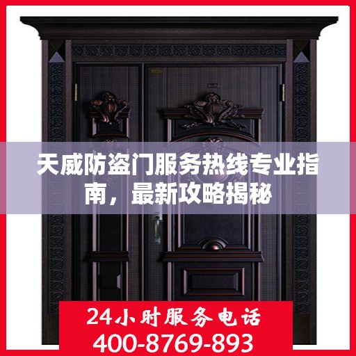 天威防盗门服务热线专业指南，最新攻略揭秘