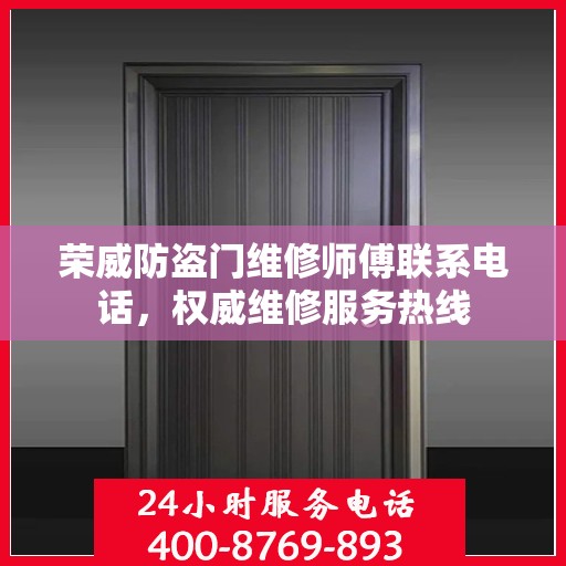 荣威防盗门维修师傅联系电话，权威维修服务热线