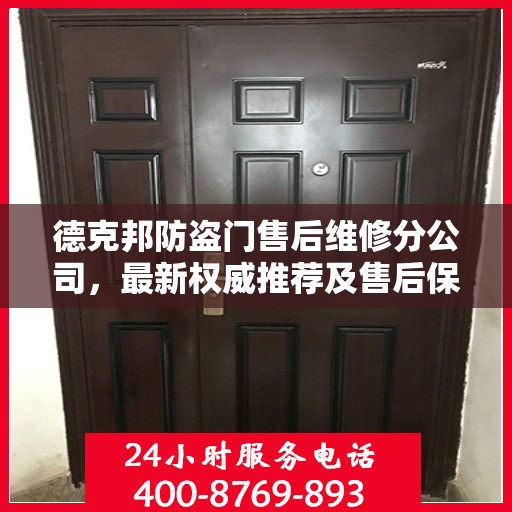德克邦防盗门售后维修分公司，最新权威推荐及售后保障解析