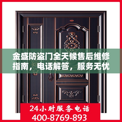 金盛防盗门全天候售后维修指南，电话解答，服务无忧