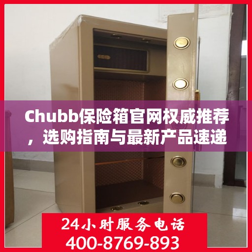 Chubb保险箱官网权威推荐，选购指南与最新产品速递