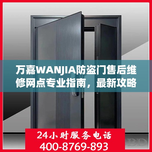 万嘉WANJIA防盗门售后维修网点专业指南，最新攻略解析