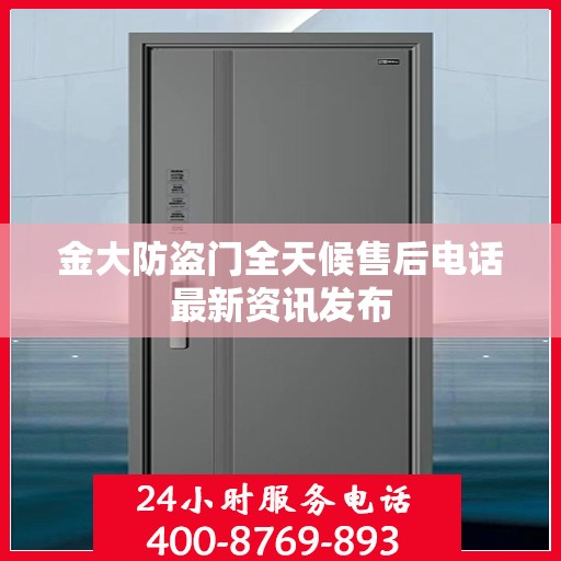 金大防盗门全天候售后电话最新资讯发布