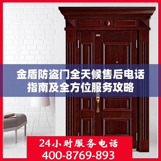 金盾防盗门全天候售后电话指南及全方位服务攻略