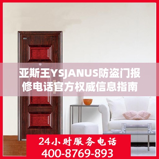 亚斯王YSJANUS防盗门报修电话官方权威信息指南
