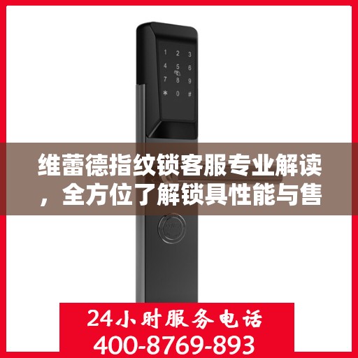 维蕾德指纹锁客服专业解读，全方位了解锁具性能与售后服务