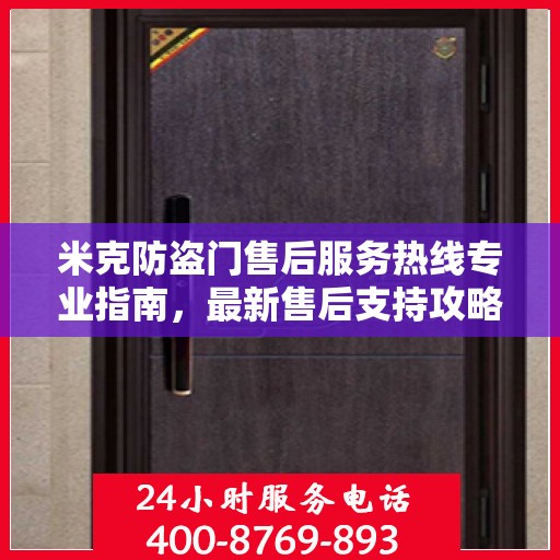米克防盗门售后服务热线专业指南，最新售后支持攻略与热线解读