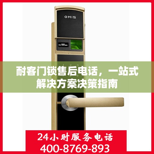 耐客门锁售后电话，一站式解决方案决策指南