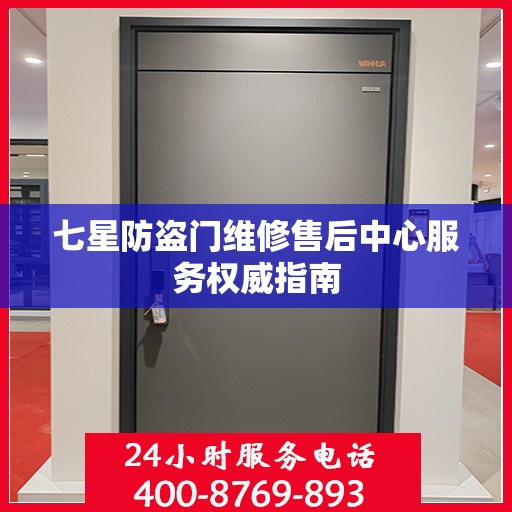 七星防盗门维修售后中心服务权威指南