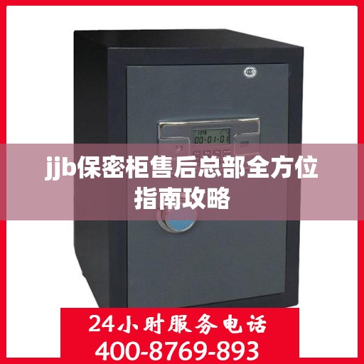jjb保密柜售后总部全方位指南攻略
