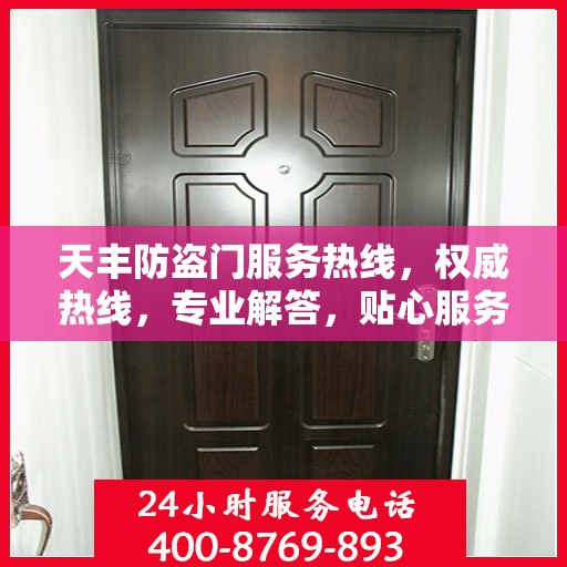 天丰防盗门服务热线，权威热线，专业解答，贴心服务！