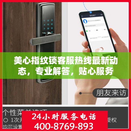 美心指纹锁客服热线最新动态，专业解答，贴心服务