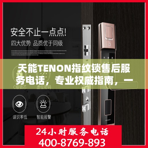 天能TENON指纹锁售后服务电话，专业权威指南，一站式解决您的售后问题！