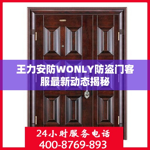 王力安防WONLY防盗门客服最新动态揭秘