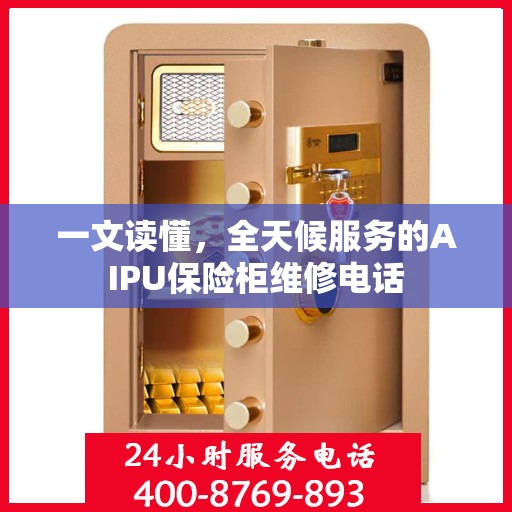 一文读懂，全天候服务的AIPU保险柜维修电话