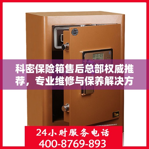 科密保险箱售后总部权威推荐，专业维修与保养解决方案