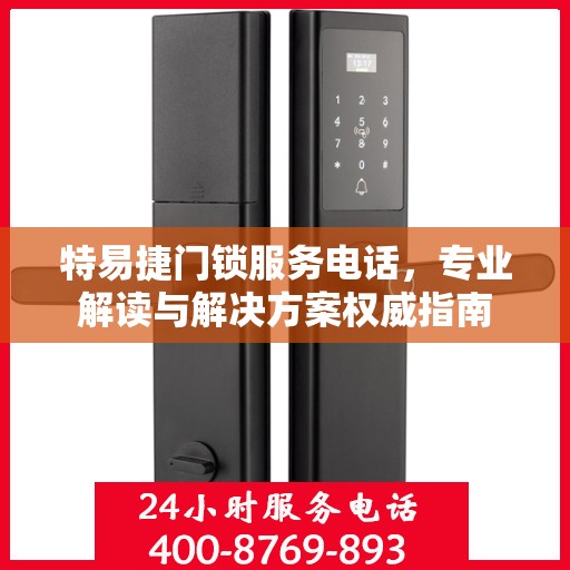 特易捷门锁服务电话，专业解读与解决方案权威指南