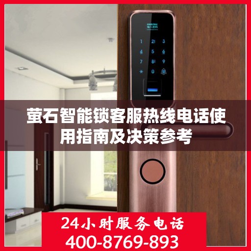 萤石智能锁客服热线电话使用指南及决策参考