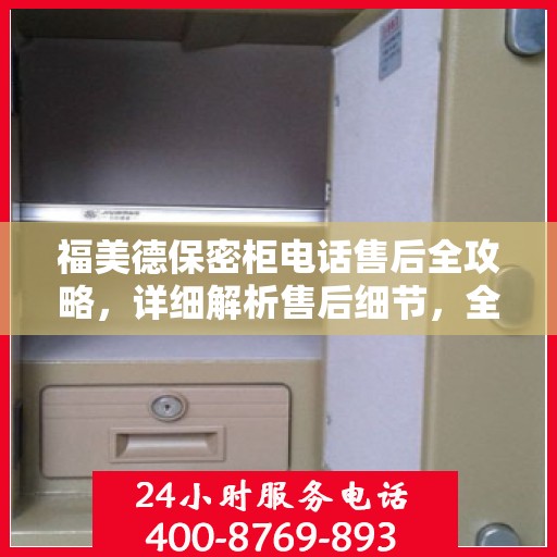 福美德保密柜电话售后全攻略，详细解析售后细节，全方位保障客户权益