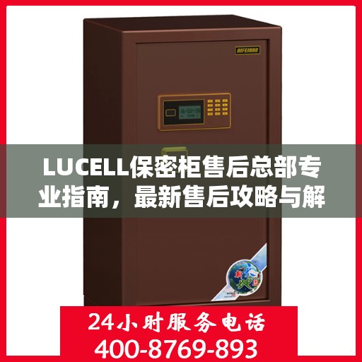 LUCELL保密柜售后总部专业指南，最新售后攻略与解决方案