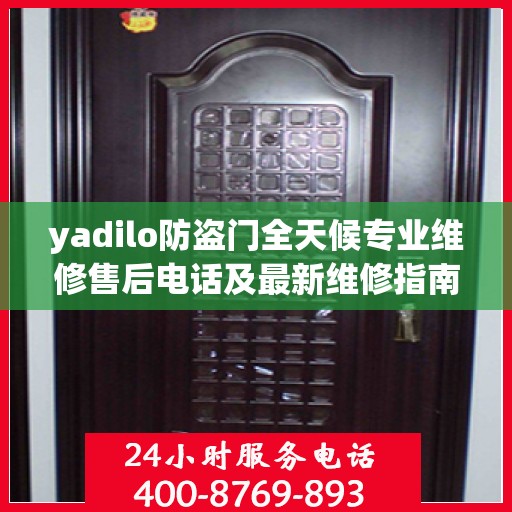 yadilo防盗门全天候专业维修售后电话及最新维修指南