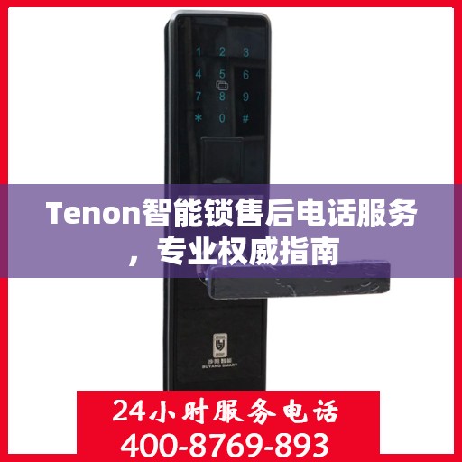 Tenon智能锁售后电话服务，专业权威指南