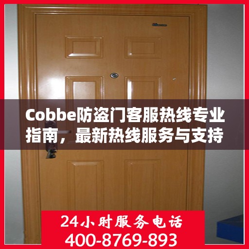 Cobbe防盗门客服热线专业指南，最新热线服务与支持攻略