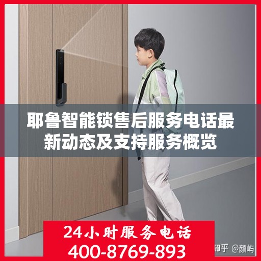 耶鲁智能锁售后服务电话最新动态及支持服务概览