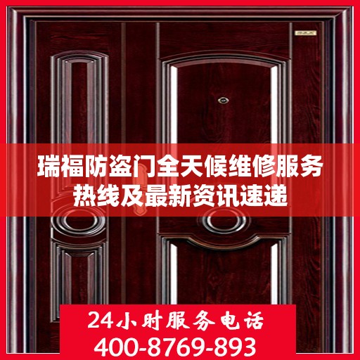 瑞福防盗门全天候维修服务热线及最新资讯速递