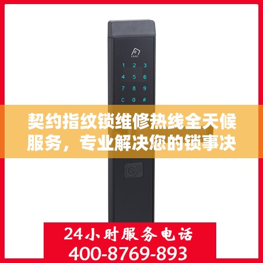 契约指纹锁维修热线全天候服务，专业解决您的锁事决策指南