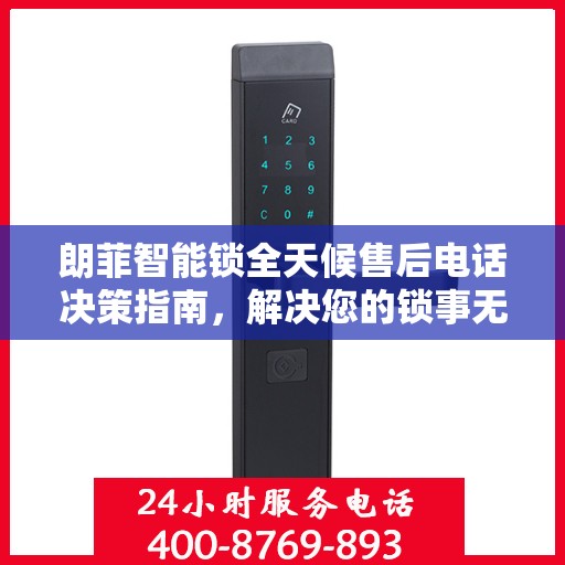 朗菲智能锁全天候售后电话决策指南，解决您的锁事无忧！