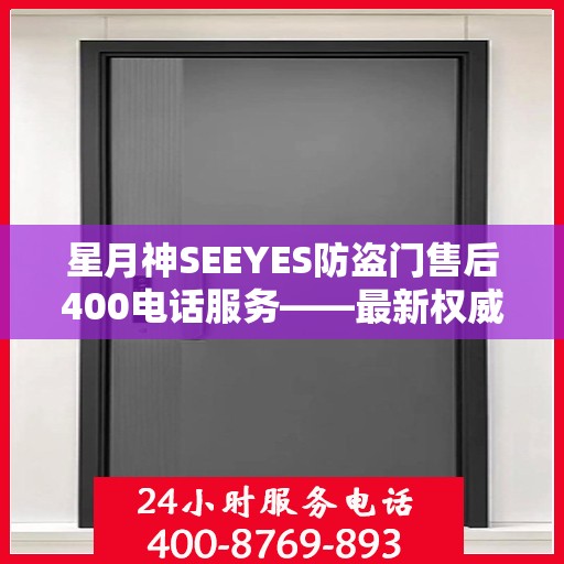 星月神SEEYES防盗门售后400电话服务——最新权威推荐指南