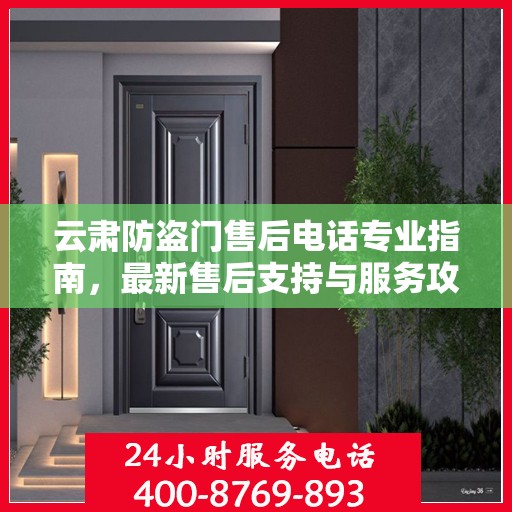 云肃防盗门售后电话专业指南，最新售后支持与服务攻略