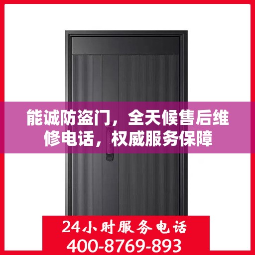 能诚防盗门，全天候售后维修电话，权威服务保障