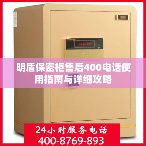 明盾保密柜售后400电话使用指南与详细攻略